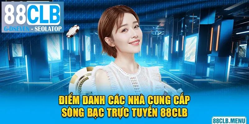 Điểm danh các nhà cung cấp game sòng bạc danh tiếng tại 88CLB
