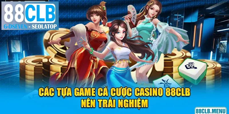 Các tựa game cá cược casino 88CLB naên trải nghiệm