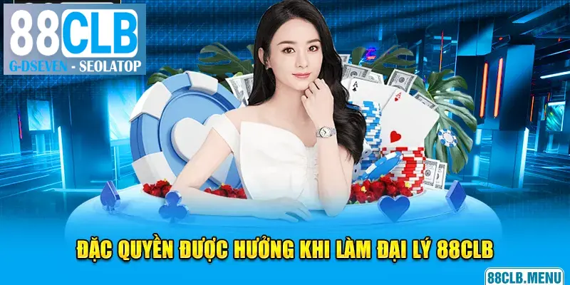 Đặc quyền được hưởng khi đăng ký làm đại lý 88CLB