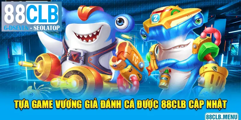 Vương giả đánh cá tựa game hot nhất 88CLB