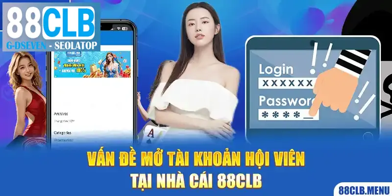 Giải đáp khúc mắc liên quan đến vấn đề mở tài khoản hội viên