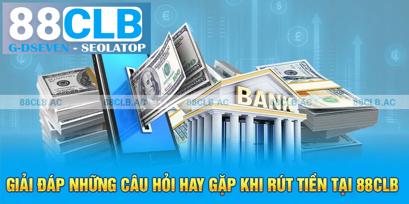 Giải đáp những câu hỏi hay gặp khi rút tiền tại 88clb Giải đáp những câu hỏi hay gặp khi rút tiền tại 88clb