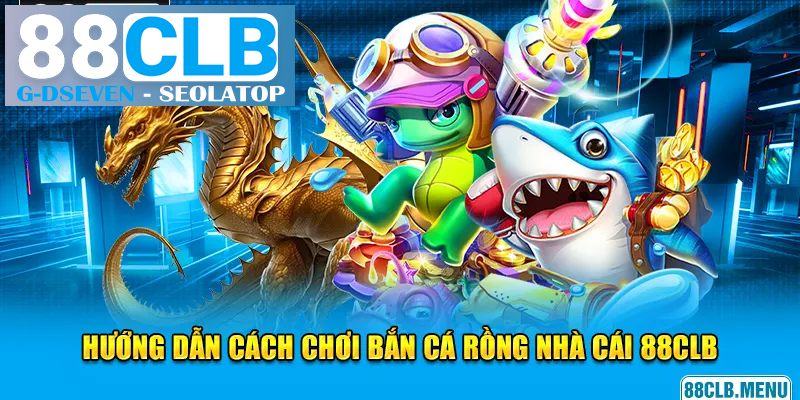 Giới thiệu những điều thú vị về bắn cá rồng Giới thiệu những điều thú vị về bắn cá rồng