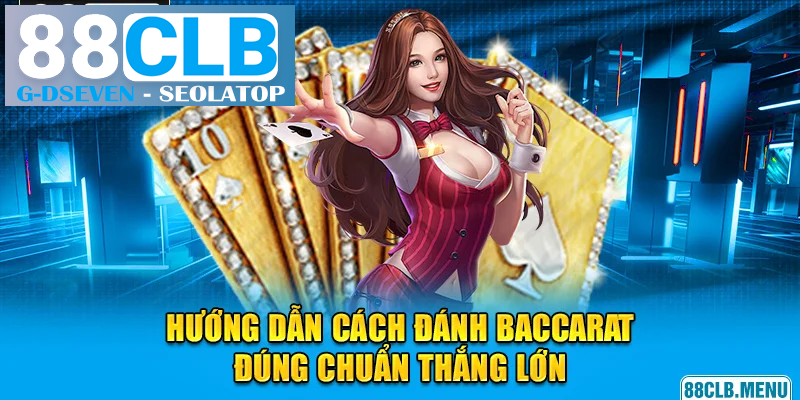 Cách đánh Baccarat đúng chuẩn trên 1 ván cược thực tế Cách đánh Baccarat đúng chuẩn trên 1 ván cược thực tế