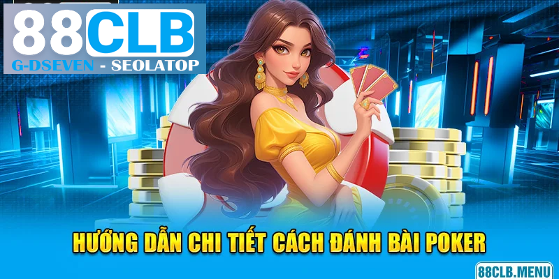 Tất tần tật cách đánh bài Poker từ cơ bản đến nâng cao Tất tần tật cách đánh bài Poker từ cơ bản đến nâng cao