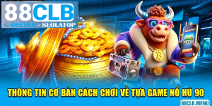 processed 2 thong tin co ban cach choi ve tua game no hu 90