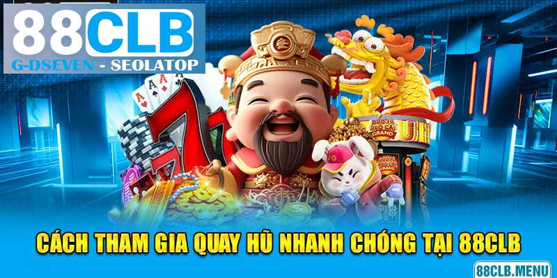 Cách tham gia quay hũ nhanh chóng tại 88CLB