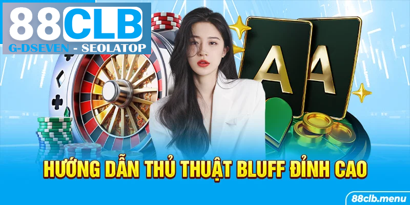 Hướng dẫn thủ thuật bluff đỉnh cao không phải ai cũng biết Hướng dẫn thủ thuật bluff đỉnh cao không phải ai cũng biết