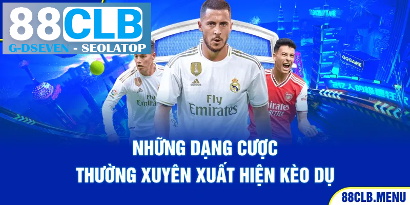 Những dạng cược thường xuyên xuất hiện kèo dụ Những dạng cược thường xuyên xuất hiện kèo dụ