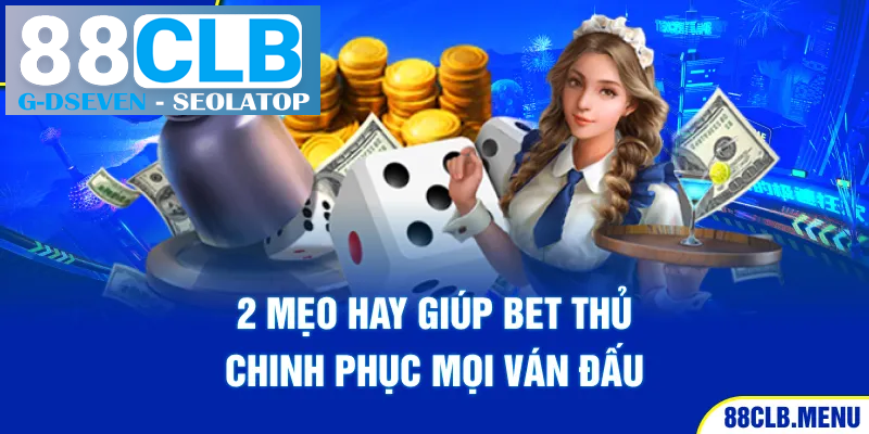 2 mẹo hay giúp bet thủ chinh phục mọi ván đấu 2 mẹo hay giúp bet thủ chinh phục mọi ván đấu