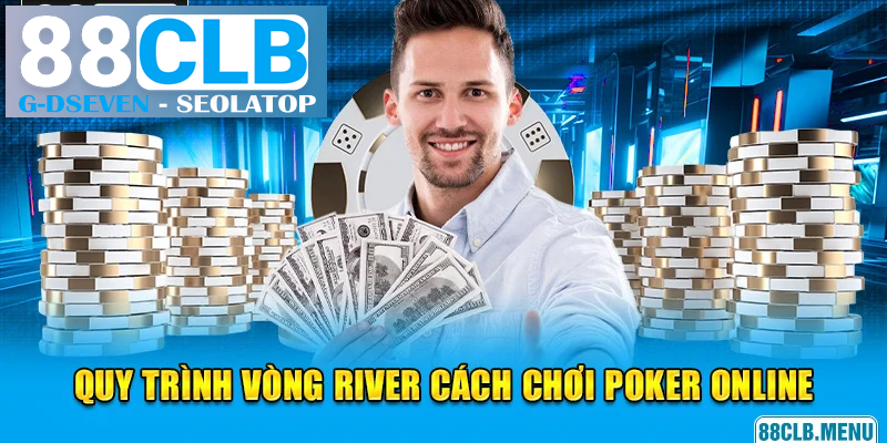 Quy trình diễn ra vòng River ở cách chơi Poker online Quy trình diễn ra vòng River ở cách chơi Poker online