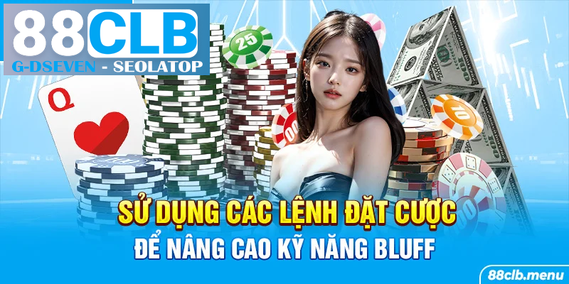 Sử dụng các lệnh đặt cược để nâng cao kỹ năng bluff Sử dụng các lệnh đặt cược để nâng cao kỹ năng bluff