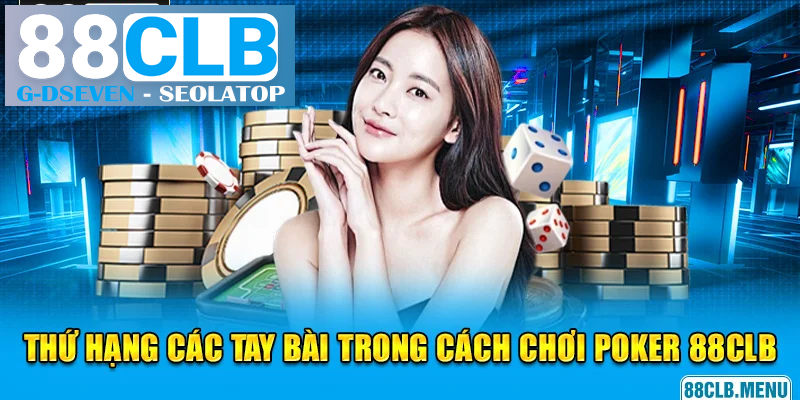 Thứ hạng các tay bài trong cách chơi Poker Thứ hạng các tay bài trong cách chơi Poker