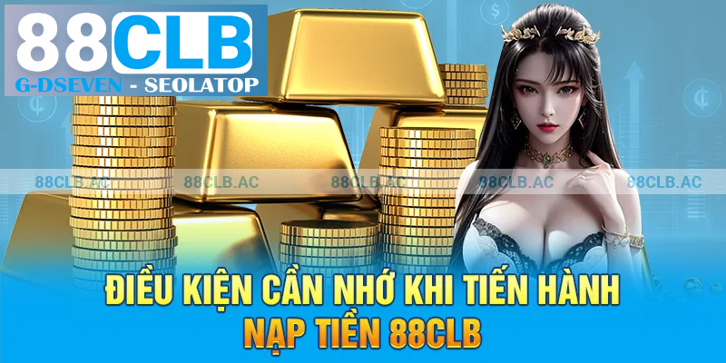 Điều kiện cần nhớ khi tiến hành nạp tiền 88clb Điều kiện cần nhớ khi tiến hành nạp tiền 88clb