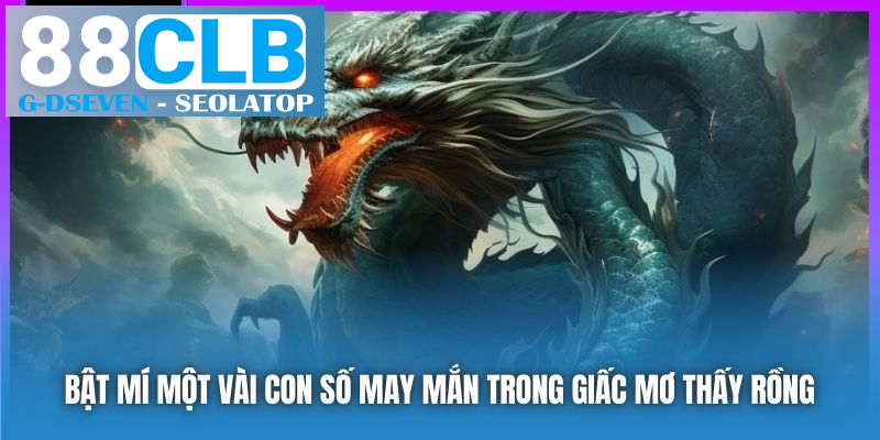 Bật mí một vài con số may mắn trong giấc mơ thấy rồng Bật mí một vài con số may mắn trong giấc mơ thấy rồng
