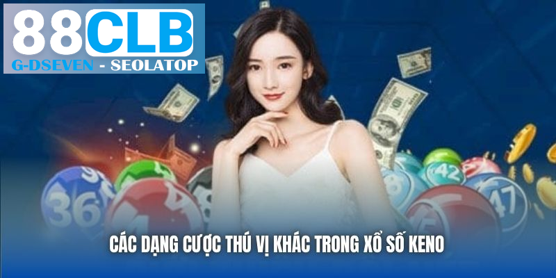 Các dạng cược thú vị khác trong xổ số Keno Các dạng cược thú vị khác trong xổ số Keno