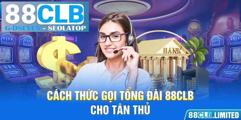 Cách thức gọi tổng đài 88CLB cho tân thủ Cách thức gọi tổng đài 88CLB cho tân thủ