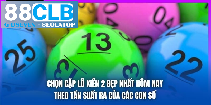 Chọn cặp lô xiên 2 đẹp nhất hôm nay theo tần suất ra của các con số Chọn cặp lô xiên 2 đẹp nhất hôm nay theo tần suất ra của các con số