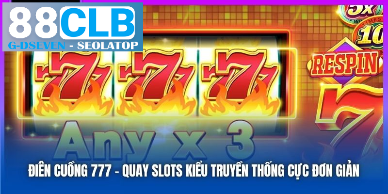 Điên cuồng 777 – Quay slots kiểu truyền thống cực đơn giản Điên cuồng 777 – Quay slots kiểu truyền thống cực đơn giản