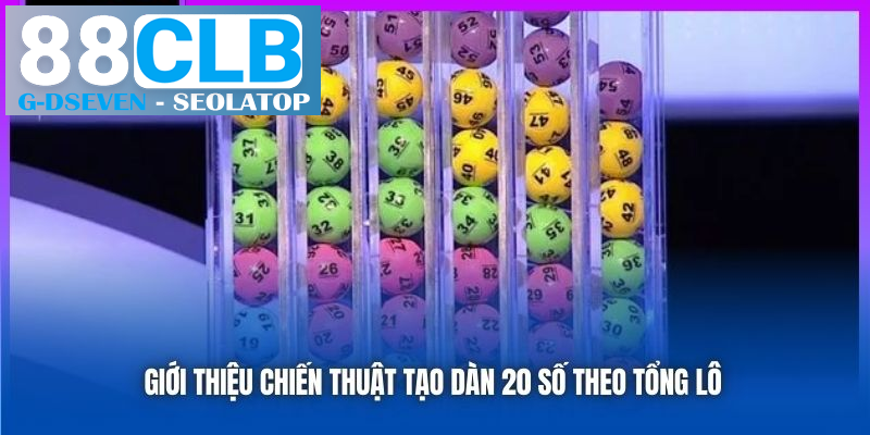 Giới thiệu chiến thuật tạo dàn 20 số theo tổng lô Giới thiệu chiến thuật tạo dàn 20 số theo tổng lô