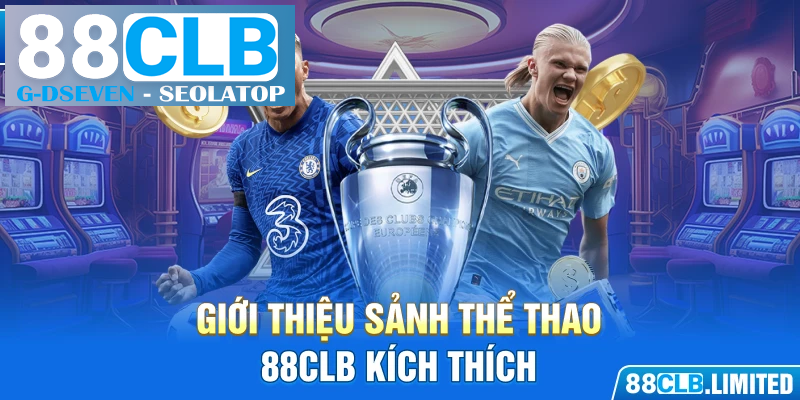Giới thiệu sảnh thể thao 88CLB kích thích Giới thiệu sảnh thể thao 88CLB kích thích