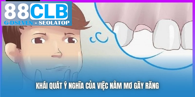 Khái quát ý nghĩa của việc nằm mơ gãy răng Khái quát ý nghĩa của việc nằm mơ gãy răng