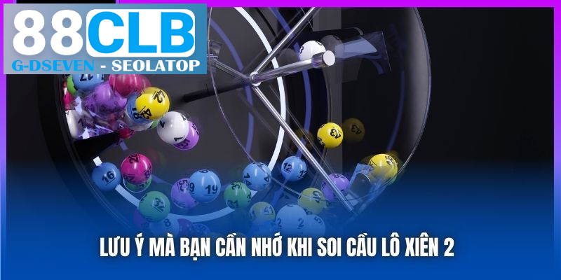 Lưu ý mà bạn cần nhớ khi soi cầu lô xiên 2 Lưu ý mà bạn cần nhớ khi soi cầu lô xiên 2