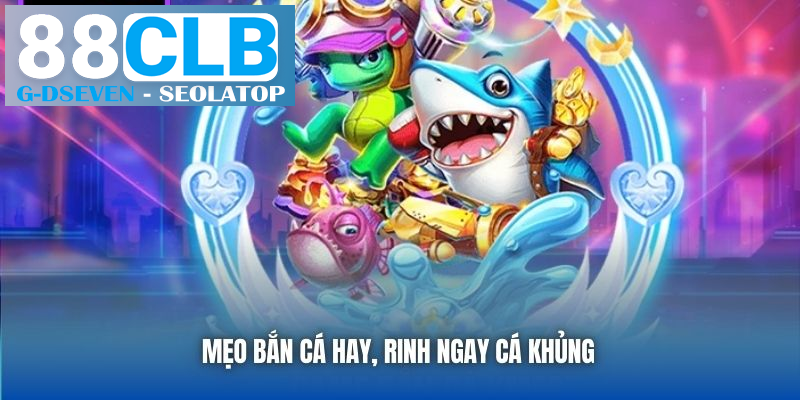 Mẹo bắn cá hay, rinh ngay cá khủng Mẹo bắn cá hay, rinh ngay cá khủng