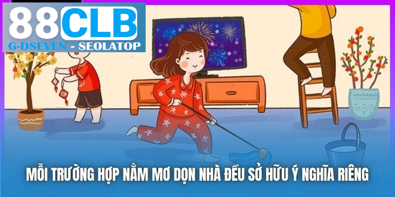 Mỗi trường hợp nằm mơ dọn nhà đều sở hữu ý nghĩa riêng Mỗi trường hợp nằm mơ dọn nhà đều sở hữu ý nghĩa riêng