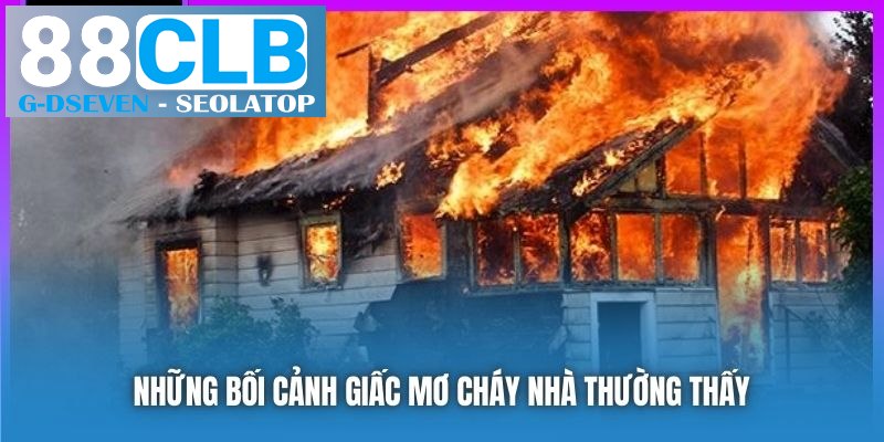 Những bối cảnh giấc mơ cháy nhà thường thấy Những bối cảnh giấc mơ cháy nhà thường thấy