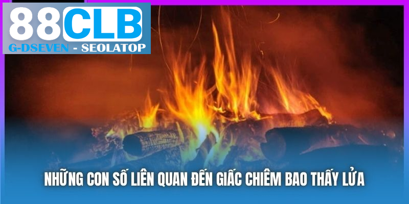 Những con số liên quan đến giấc chiêm bao thấy lửa Những con số liên quan đến giấc chiêm bao thấy lửa