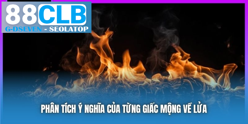 Phân tích ý nghĩa của từng giấc mộng về lửa Phân tích ý nghĩa của từng giấc mộng về lửa