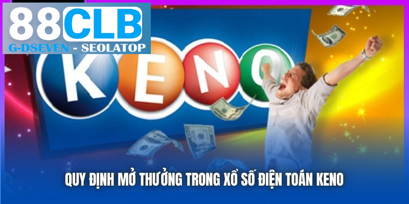 Quy định mở thưởng trong xổ số điện toán Keno Quy định mở thưởng trong xổ số điện toán Keno