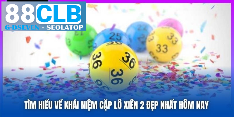 Tìm hiểu về khái niệm cặp lô xiên 2 đẹp nhất hôm nay Tìm hiểu về khái niệm cặp lô xiên 2 đẹp nhất hôm nay