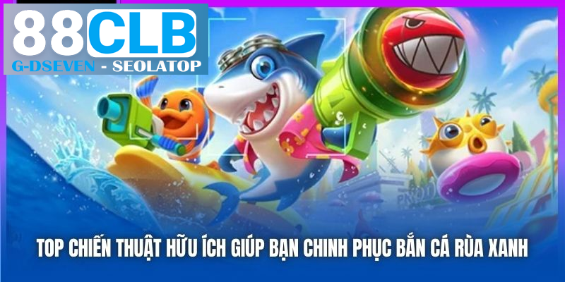 Top chiến thuật hữu ích giúp bạn chinh phục bắn cá rùa xanh Top chiến thuật hữu ích giúp bạn chinh phục bắn cá rùa xanh