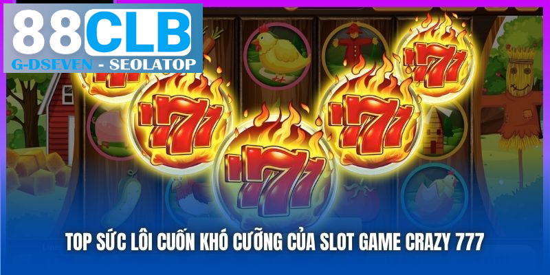Top sức lôi cuốn khó cưỡng của slot game Crazy 777 Top sức lôi cuốn khó cưỡng của slot game Crazy 777