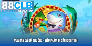 processed vua ban ca doi thuong sieu pham di san kich tinh