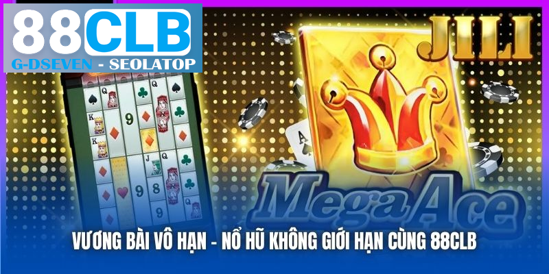 Vương Bài Vô Hạn – Nổ hũ không giới hạn cùng 88CLB Vương Bài Vô Hạn – Nổ hũ không giới hạn cùng 88CLB